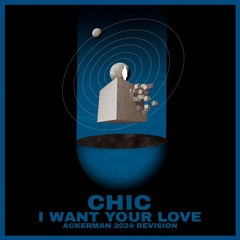 CHIC - I WANT YOUR LOVE (AckerMan 2024 Revision)