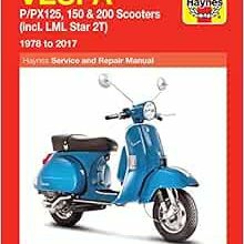Get [EPUB KINDLE PDF EBOOK] Vespa P/PX125, 150 & 200 Scooters: (incl. LML Star 2T) 1978 to 2017 (Hay