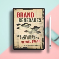 Brand Renegades: The Fearless Path from Startup to Global Brand. Free of Charge [PDF]