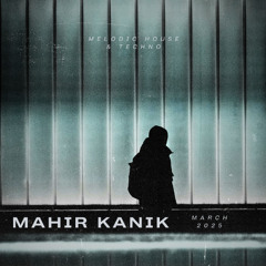 Mahir Kanik -Melodic House &Techno Mix -March 2025