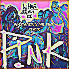 P!NK - WHAT ABOUT US (HAZMATIX X MR. FINK REMIX)