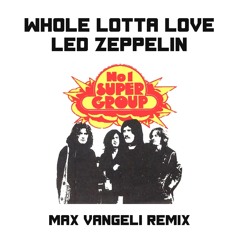 Led Zeppelin - Whole Lotta Love(Max Vangeli Remix)