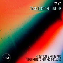 BCCO Premiere: Takt - Take It From Here (Toru Ikemoto Remix) [EHRZN018]
