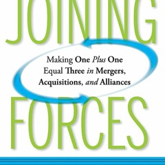 (*PDF/KINDLE)->DOWNLOAD Joining Forces: Making One Plus One Equal Three in Mergers, Acquisitions, a