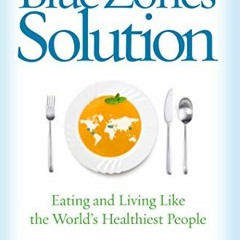 [ACCESS] PDF EBOOK EPUB KINDLE The Blue Zones Solution: Eating and Living Like the World's Healthies