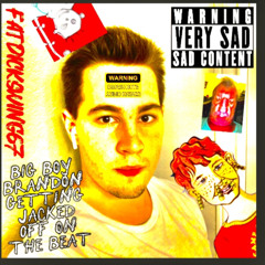 Big Boy Brandon Getting Jacked Off On The Beat (Ft. STDLover, Big Tip Drip, Yung Dilly-Dally)