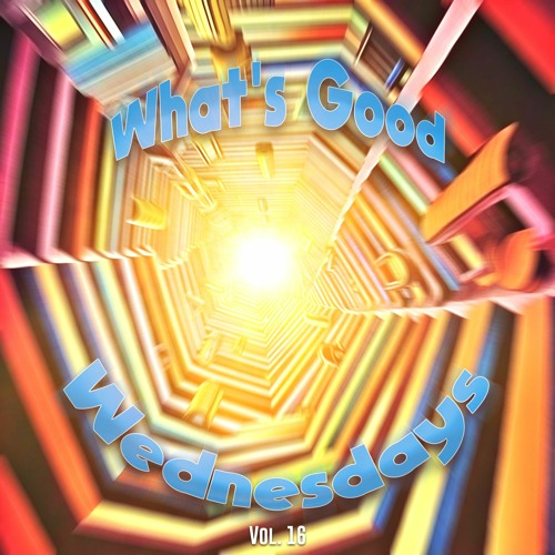 What's Good Wednesdays vol. 16