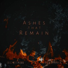 Ashes That Remain - Eric Heitmann and Ryan Dimmock