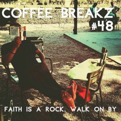 Coffee Breakz #48 — Faith Is A Rock. Walk On By