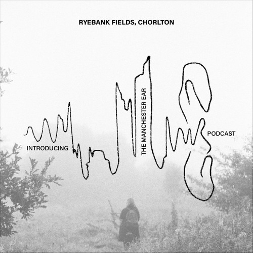Introducing, The Manchester Ear Podcast | Ryebank Fields, Chorlton | 7.12.20