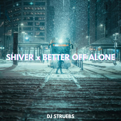 Shiver x Better Off Alone (DJ STRUEBS Mashup)