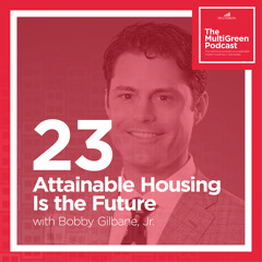 S01 E23 Attainable Housing Is the Future with Bobby Gilbane Jr.