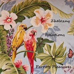 Zhelezny - Parrots Pleasures - Relations