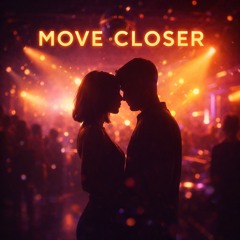 Move closer