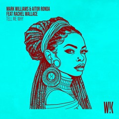 WK029 - TELL ME WHY - MARK WILLIAMS, AITOR RONDA feat RACHEL WALLACE [WHAC!K]