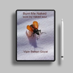 Burn Me Naked Love My Naked Soul by Vipin Behari Goyal. Without Charge [PDF]