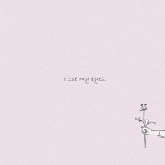 Close my eyes