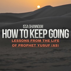How to Keep Going | Issa Ghannoum | Lessons from the Life of Prophet Yusuf (AS)