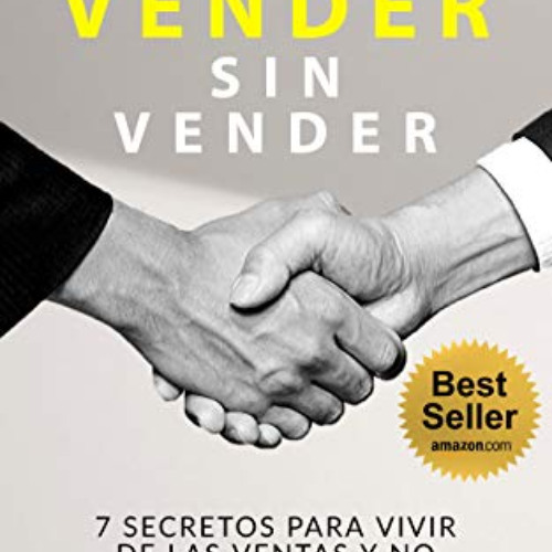 Read PDF 💛 CÓMO VENDER SIN VENDER: 7 Secretos para Vivir de las Ventas, y No Morir e