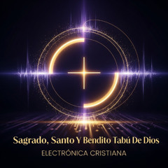 Sagrado, Santo Y Bendito Tabú De Dios - Electrónica Cristiana