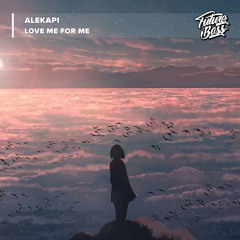 Alekapi - Love Me For Me [Future Bass Release]