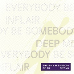 Everybody Be Somebody (Inflair's Deep Mix)