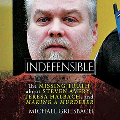 [DOWNLOAD] PDF 💖 Indefensible: The Missing Truth About Steven Avery, Teresa Halbach,