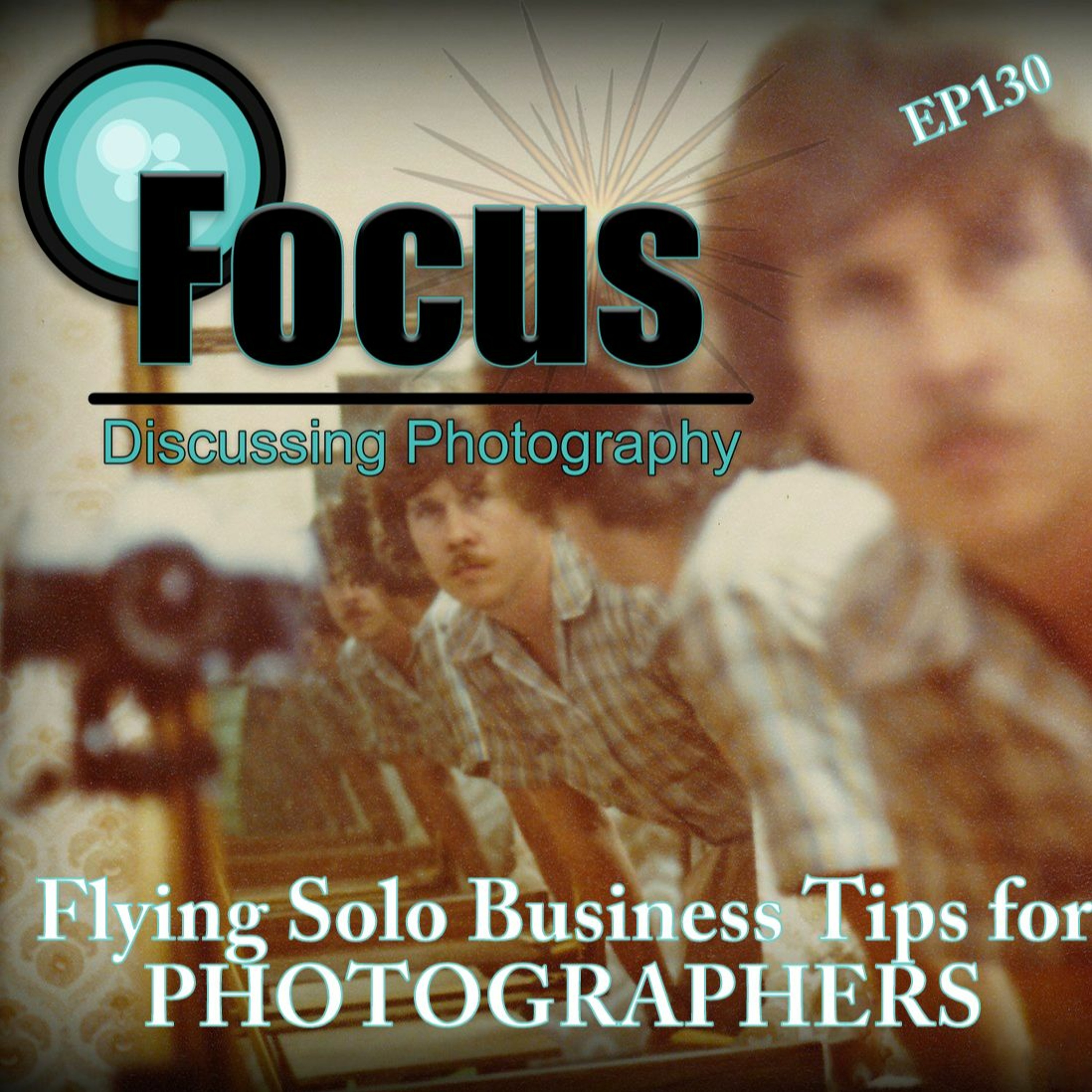 Focus: Photography Podcast with Stephen Finkel Flying Solo  Business Tips for Photographers EP130 episode artwork