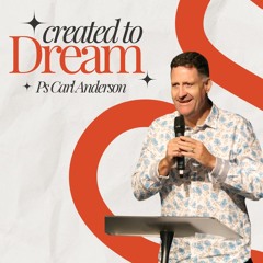 Created To Dream Part 1 - Ps Carl Anderson - 04.02.24
