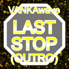 LAST STOP (OUTRO)