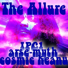 The Allure (IPG1 - Arse - Myth - Cosmic Keanu)