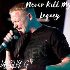 Never Kill My Legacy (Full Uncut Version)