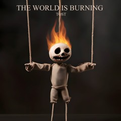 The World is Burning | Tost