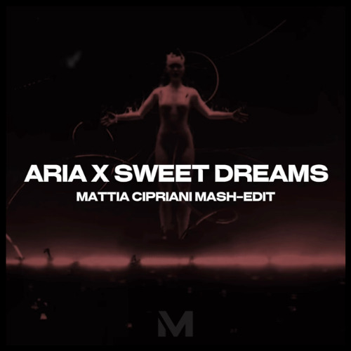 ARIA X SWEET DREAMS (Argy, Omnya, Eurythmics, Danny Avila) [Mattia Cipriani Mash-Edit]