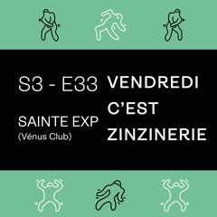 S3#E33 - Sainte Exp / Venus Club - Vendredi c'est Zinzinerie