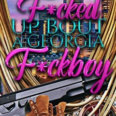 VIEW KINDLE 💔 F*cked up bout a Georgia F*ckboy by  Uniquely Lashay [PDF EBOOK EPUB K