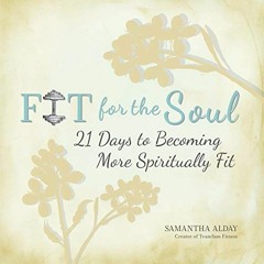 [Free] EPUB 💚 Fit for the Soul: 21 Days to Becoming More Spiritually Fit by  Samanth