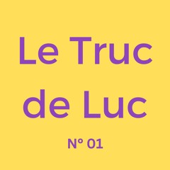 Le Truc de Luc No. 01