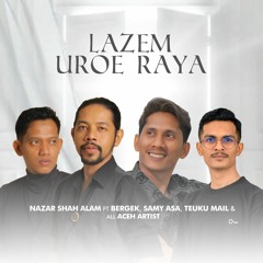 Lazem Uroe Raya - Nazar Shah Alam Feat Bergek, Samy Asa Dan Teuku Mail
