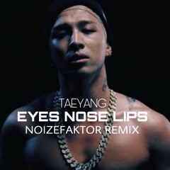Taeyang - Eyes Nose Lips (NoizeFaktor Remix)