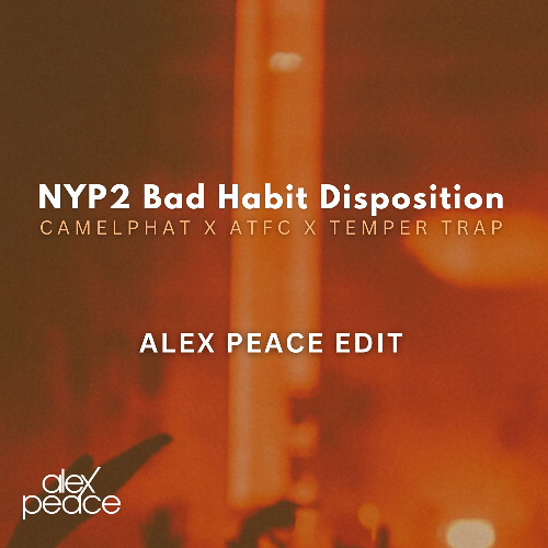 Camelphat x ATFC x Temper Trap - NYP2 Bad Habit Disposition (Alex Peace Edit)