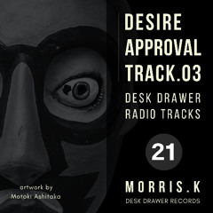 【DESK DRAWER RADIO TRACKS：No.021】DESIRE APPROVAL TRACK.03