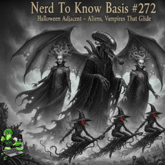 Nerd To Know Basis #272 🤓: Halloween Adjacent – Aliens, Vampires & Witches That Glide! 👻