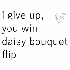 i give up, you win - daisy bouquet flip