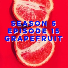 S5E15: Grapefruit