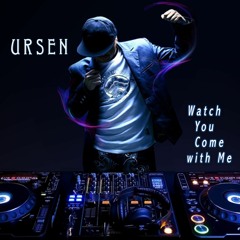 Ursen - Watch You Come With Me.WAV