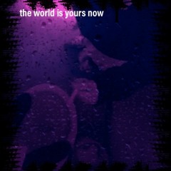 the world is yours now