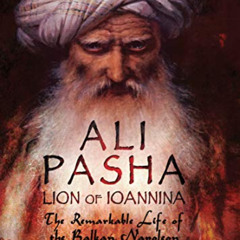 free KINDLE 📂 Ali Pasha, Lion of Ioannina: The Remarkable Life of the Balkan Napoleo