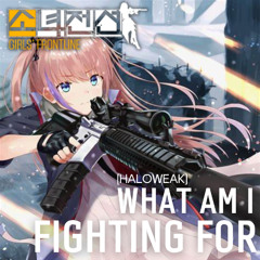 What Am I Fighting For [Haloweak feat. AKINO with Bless4] - Girls Frontline