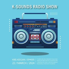 K-SOUNDS RADIO SHOW EP005 presented by Kris Keegan 22.03.24